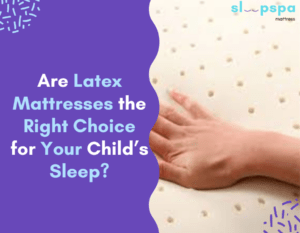 Are Latex Mattresses the Right Choice for Your Child’s Sleep